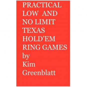 Greenblatt, Kim Isaac: Practical Low and No Limit Texas Hold'em Ring Games