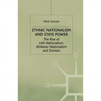 Ethnic Nationalism and State Power: The Rise of Irish Nationalism, Afrikaner Nationalism and Zionism