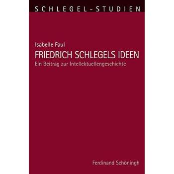Friedrich Schlegels Ideen. Ein Beitrag zur Intellektuellengeschichte