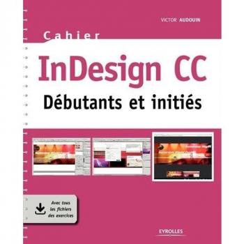 Cahier InDesign CC: Debutants et inities. Avec tous les fichiers des exercices.,