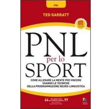 PNL per lo sport. Come allenare la mente per vincere usando le tecniche della programmazione neuro-linguistica