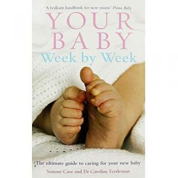 Your Baby Week By Week: The ultimate guide to caring for your new baby