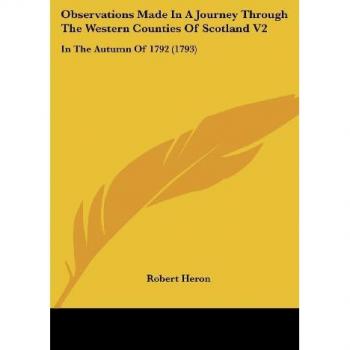 Observations Made In A Journey Through The Western Counties Of Scotland V2: In The Autumn Of 1792 (1793)