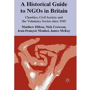 A Historical Guide to NGOs in Britain: Charities, Civil Society and the Voluntary Sector since 1945