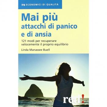 Mai più attacchi di panico e di ansia. 121 modi per recuperare velocemente il proprio equilibro