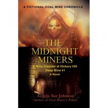 The Midnight Miners: A Mine Disaster at Hickory Hill Deep Mine #1