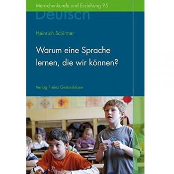 Heinrich Schirmer Warum Eine Sprache Lernen, Die Wir Können?: Zum Deutschunterricht An Der Waldorfschule
