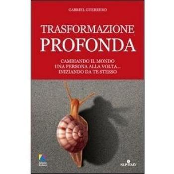 Trasformazione profonda. Cambiando il mondo una persona alla volta... iniziando da te stesso