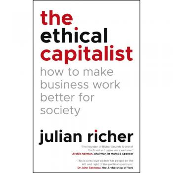 The Ethical Capitalist: How to Make Business Work Better for Society