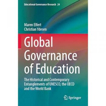 Global Governance of Education: The Historical and Contemporary Entanglements of UNESCO, the OECD and the World Bank (Educational Governance Research, 24, Band 24)