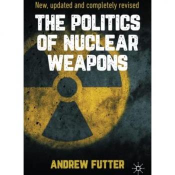 Futter, Andrew: The Politics of Nuclear Weapons