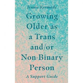Growing Older as a Trans and/or Non-Binary Person : A Support Guide