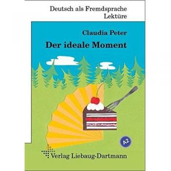 Der ideale Moment: A2 Roman mit Übungen – für Jugendliche und Erwachsene, Deutsch lesen und lernen
