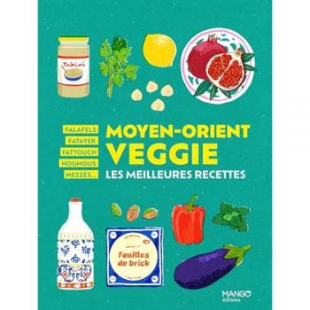 Moyen-Orient veggie : les meilleures recettes : falafels, fatayer, fattouch, houmous, mezzés...