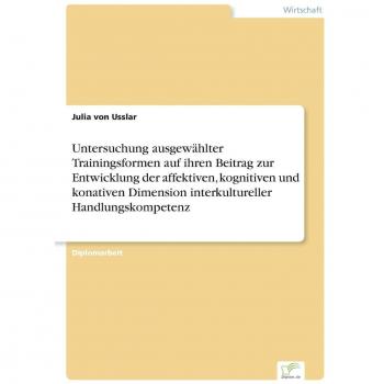 Usslar, Julia von: Untersuchung ausgewählter Trainingsformen auf ihren Beitrag zur Entwicklung der affektiven, kognitiven und konativen Dimension interkultureller Handlungskompetenz