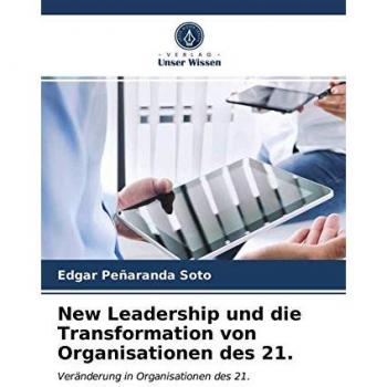 New Leadership und die Transformation von Organisationen des 21.: Veränderung in Organisationen des 21.