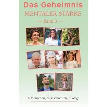 Das Geheimnis Mentaler Stärke: 8 Menschen, 8 Geschichten, 8 Wege
