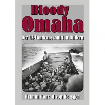 von Keusgen, Helmut K Bloody Omaha: Der Us-Landeabschnitt In Bildern – Bildband Zur Landung Am Omaha Beach (Helmut Konrad Von Keusgens Große D-Day-Serie)