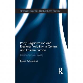 Party Organization and Electoral Volatility in Central and Eastern Europe: Enhancing voter loyalty (Routledge Research in Comparative Politics, 61, Band 61)
