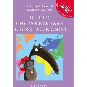 Il lupo che voleva fare il giro del mondo. Amico lupo. Ediz. a colori