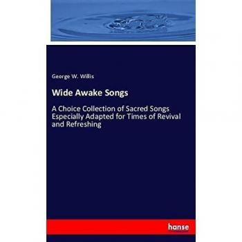 Wide Awake Songs: A Choice Collection of Sacred Songs Especially Adapted for Times of Revival and Refreshing