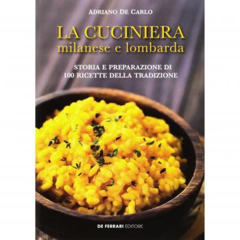 La cuciniera milanese e lombarda. Storia e preparazione di 100 ricette della tradizione