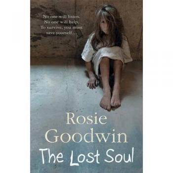 The Lost Soul: An abandoned child's struggle to find those she loves-Rosie Good