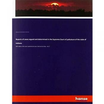 Reports of cases argued and determined in the Supreme Court of judicature of the state of Indiana:: With tables of the cases reported and cases cited and an index