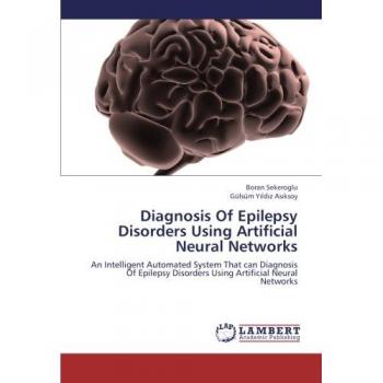 Diagnosis Of Epilepsy Disorders Using Artificial Neural Networks: An Intelligent Automated System That can Diagnosis Of Epilepsy Disorders Using Artificial Neural Networks