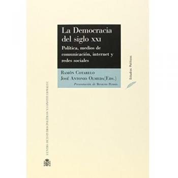 La democracia del siglo XXI. Política, medios de comunicación, internet y redes sociales