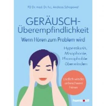 Geräuschüberempfindlichkeit. Wenn Hören zum Problem wird: Hyperakusis, Misophonie, Phonophobie überwinden