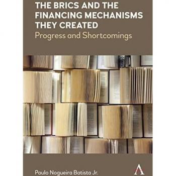 The BRICS and the Financing Mechanisms They Created: Progress and Shortcomings (Anthem Frontiers of Global Political Economy and Development)