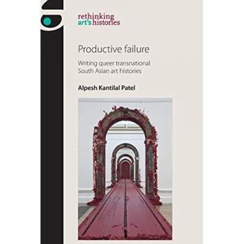 Productive Failure: Queer Transnational South Asian Art Histories