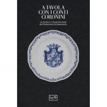 A tavola con i conti Coronini. Le forme e i rituali dei pasti dal Settecento al Novecento. Catalogo della mostra