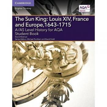 A/AS Level History for AQA The Sun King: Louis XIV, France and Europe, 1643–1715 Student Book (A Level (AS) History AQA)