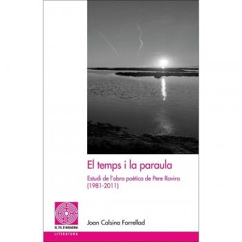 El temps i la paraula: Estudi de l'obra poètica de pere rovira (1981-2011) (Tapa blanda).