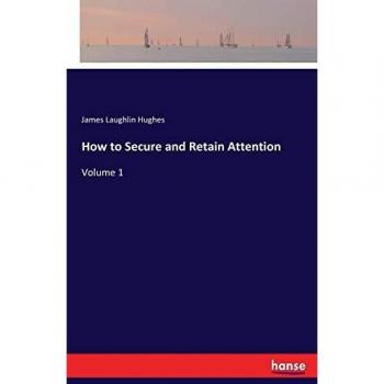 How to Secure and Retain Attention: Volume 1