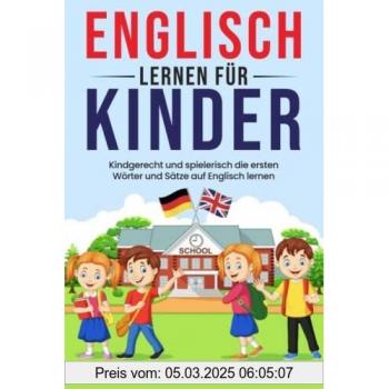 Englisch lernen für Kinder: Kindgerecht und spielerisch die ersten Wörter und Sätze auf Englisch lernen