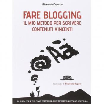 Fare blogging. Il mio metodo per scrivere contenuti vincenti