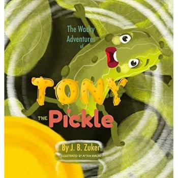 The Wacky Adventures of Tony The Pickle by J. B. Zuker: Children's Adventure Books by J. B. Zuker