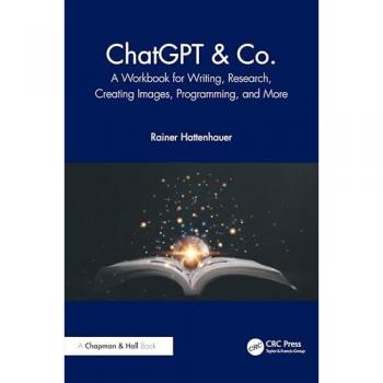 ChatGPT & Co.: A Workbook for Writing, Research, Creating Images, Programming, and More