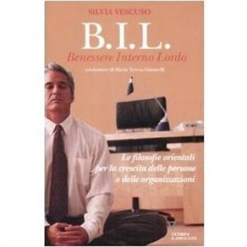 BIL. Benessere interno lordo. Le filosofie orientali per la crescita delle persone e delle organizzazioni