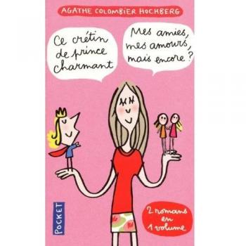 Ce crétin de prince charmant ; mes amies, mes amours, mais encore ? : 2 romans en un volume