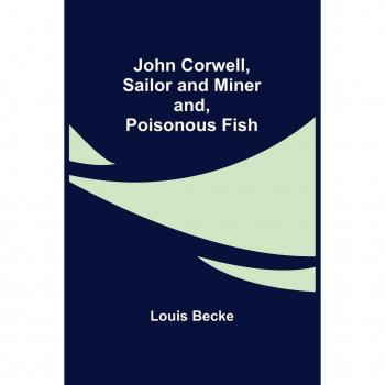 John Corwell Sailor and Miner; and Poisonous Fish