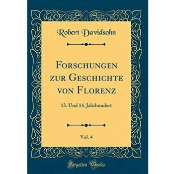 Forschungen zur Geschichte von Florenz, Vol. 4: 13. Und 14. Jahrhundert