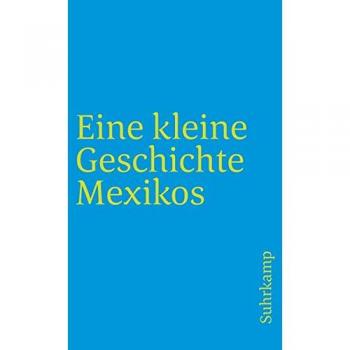 Bernecker, Walther L. Eine Kleine Geschichte Mexikos (Suhrkamp Taschenbuch)