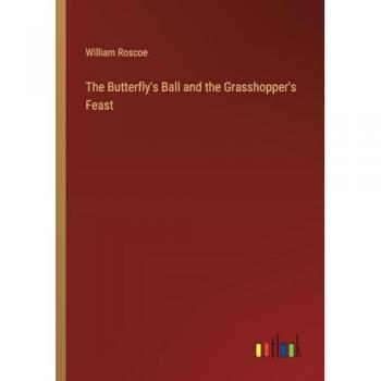 Roscoe, William: The Butterfly's Ball and the Grasshopper's Feast