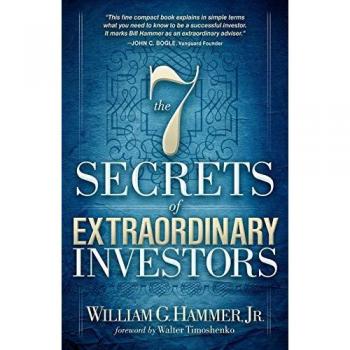 The 7 Secrets of Extraordinary Investors by William G. Hammer