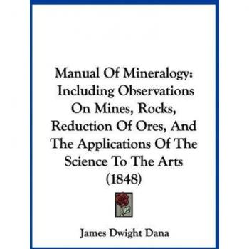 Manual Of Mineralogy: Including Observations On Mines, Rocks, Reduction Of Ores, And The Applications Of The Science To The Arts (1848)