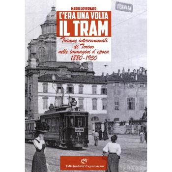 C'era una volta il tram. Tranvie intercomunali di Torino nelle immagine d'epoca 1880-1950
